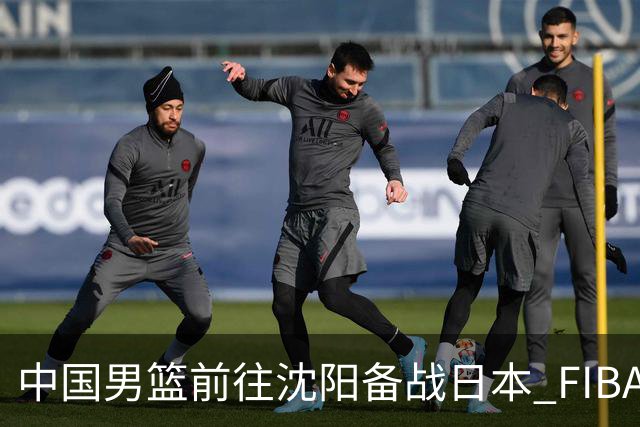 中国男篮前往沈阳备战日本 FIBA高度评价杨瀚森
