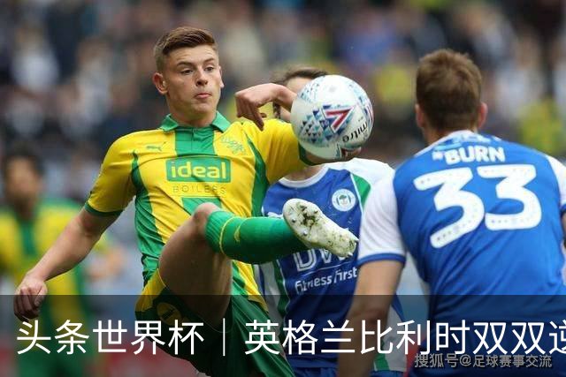 头条世界杯｜英格兰比利时双双逆转：落后不可怕，谁菜谁尴尬