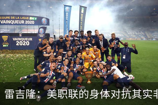 雷吉隆：美职联的身体对抗其实非常强 库库雷利亚配得上去皇马